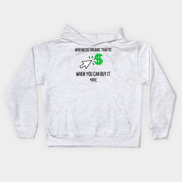 PPC: Who Needs Organic Traffic Kids Hoodie by ZB Designs